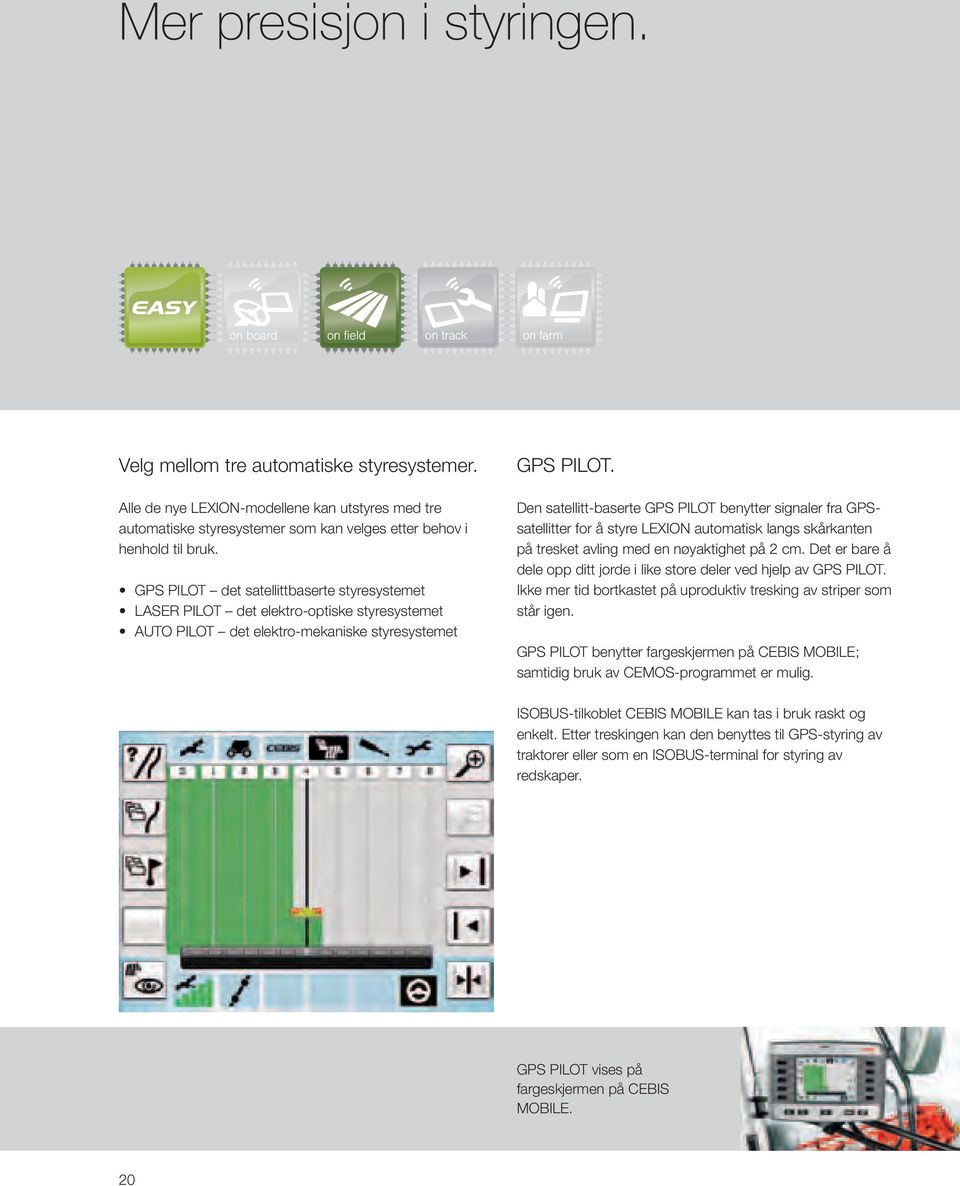 Den satellitt-baserte GPS PILOT benytter signaler fra GPSsatellitter for å styre LEXION automatisk langs skårkanten på tresket avling med en nøyaktighet på 2 cm.