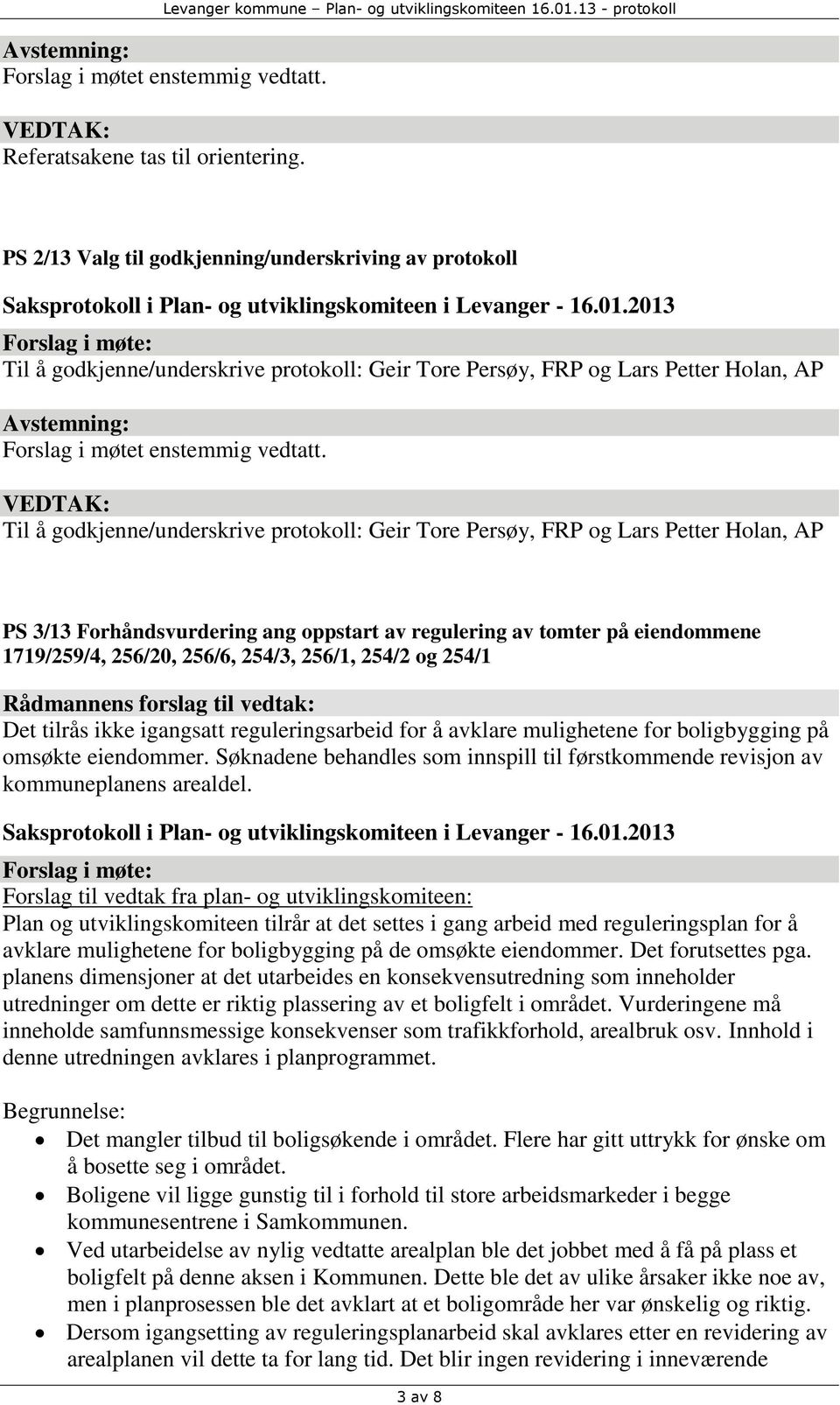 Til å godkjenne/underskrive protokoll: Geir Tore Persøy, FRP og Lars Petter Holan, AP PS 3/13 Forhåndsvurdering ang oppstart av regulering av tomter på eiendommene 1719/259/4, 256/20, 256/6, 254/3,