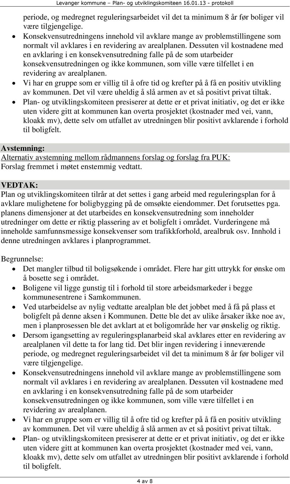 Dessuten vil kostnadene med en avklaring i en konsekvensutredning falle på de som utarbeider konsekvensutredningen og ikke kommunen, som ville være tilfellet i en revidering av arealplanen.