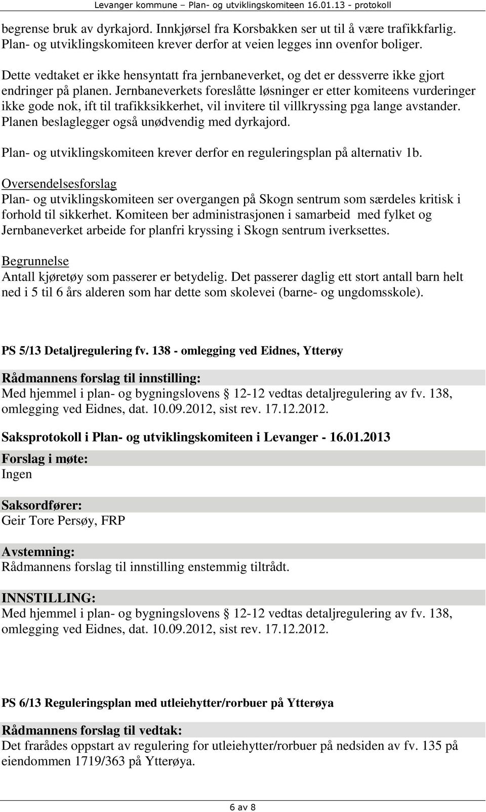 Jernbaneverkets foreslåtte løsninger er etter komiteens vurderinger ikke gode nok, ift til trafikksikkerhet, vil invitere til villkryssing pga lange avstander.