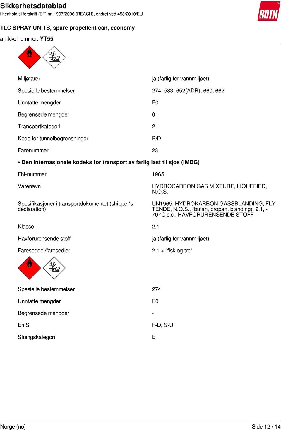 MIXTURE, LIQUEFIED, N.O.S. UN1965, HYDROKARBON GASSBLANDING, FLY- TENDE, N.O.S., (butan, propan, blanding), 2.1, - 70 C c.c., HAVFORURENSENDE STOFF Klasse 2.