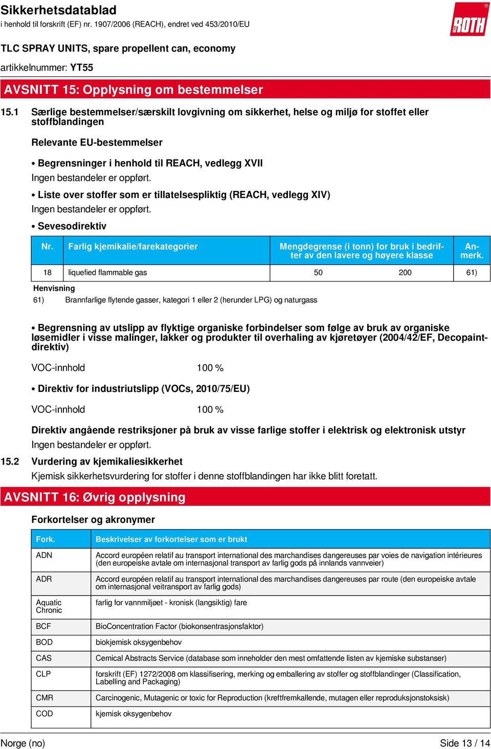 er oppført. Liste over stoffer som er tillatelsespliktig (REACH, vedlegg XIV) Ingen bestandeler er oppført. Sevesodirektiv Nr.