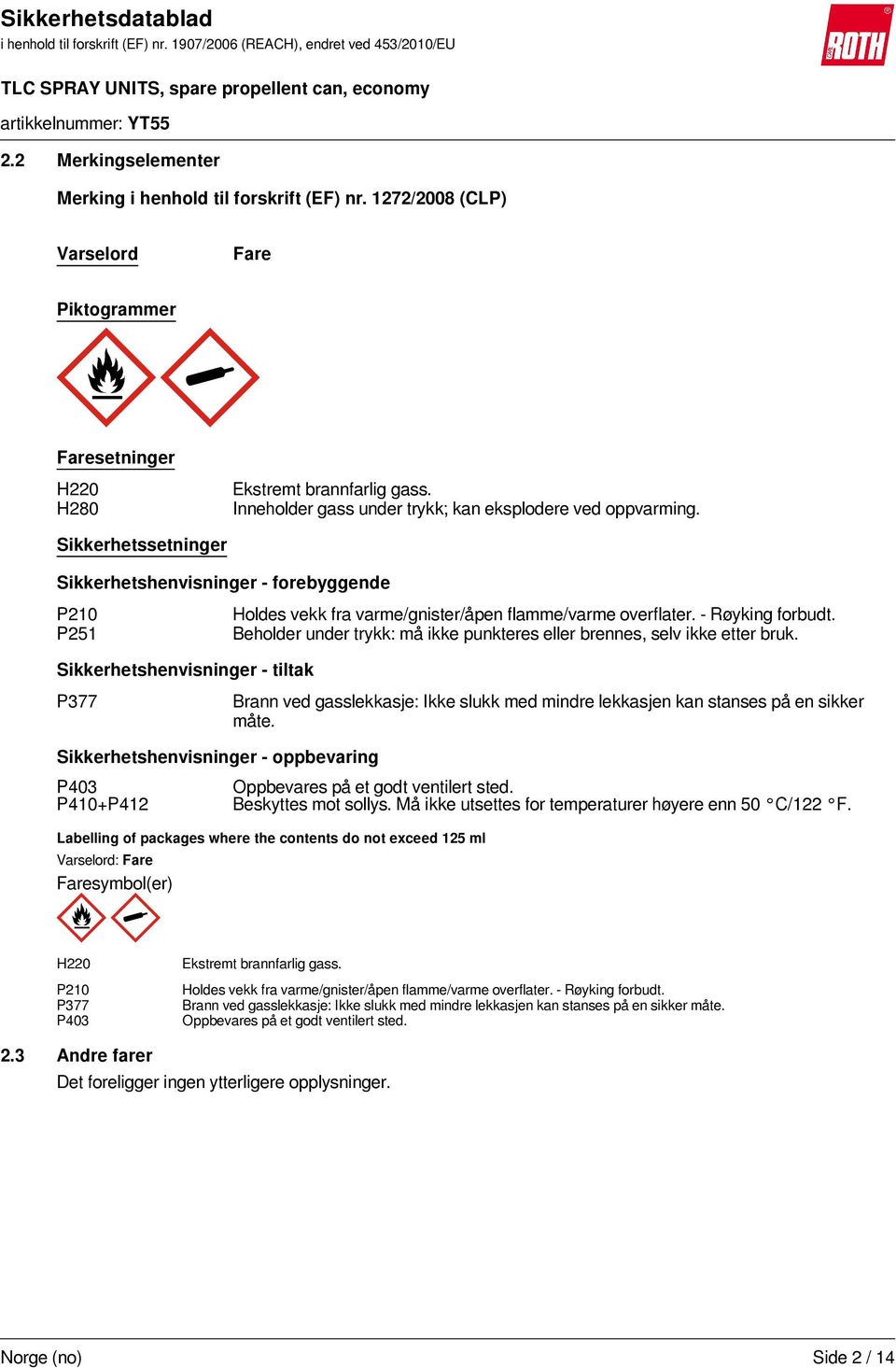 Sikkerhetssetninger Sikkerhetshenvisninger - forebyggende P210 P251 Sikkerhetshenvisninger - tiltak P377 Sikkerhetshenvisninger - oppbevaring P403 P410+P412 Varselord: Fare Faresymbol(er) Holdes vekk