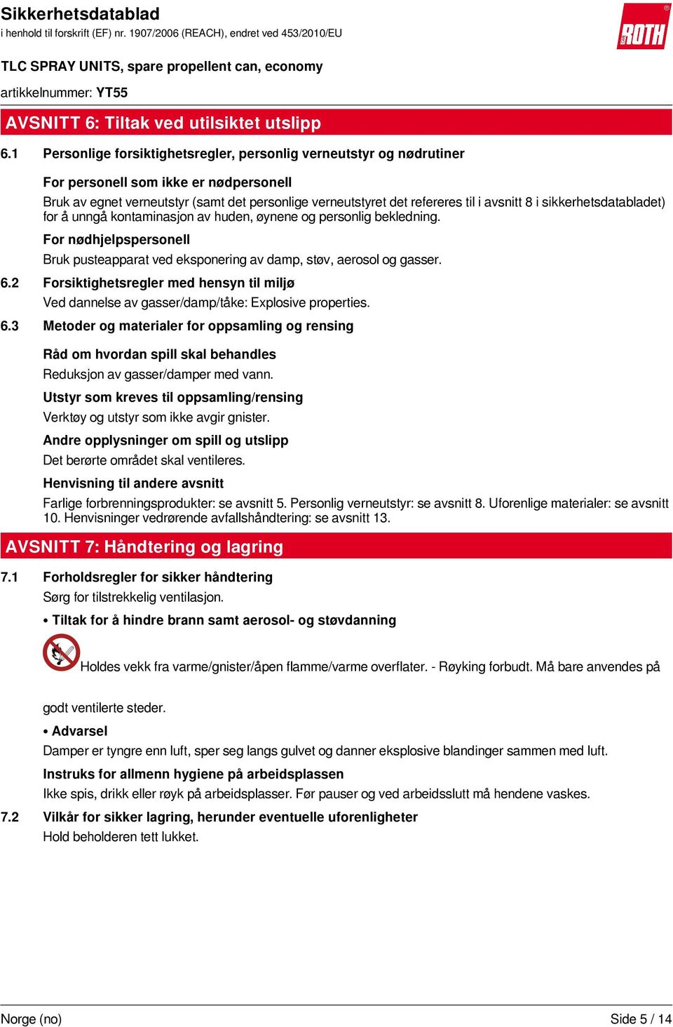 i sikkerhetsdatabladet) for å unngå kontaminasjon av huden, øynene og personlig bekledning. For nødhjelpspersonell Bruk pusteapparat ved eksponering av damp, støv, aerosol og gasser. 6.