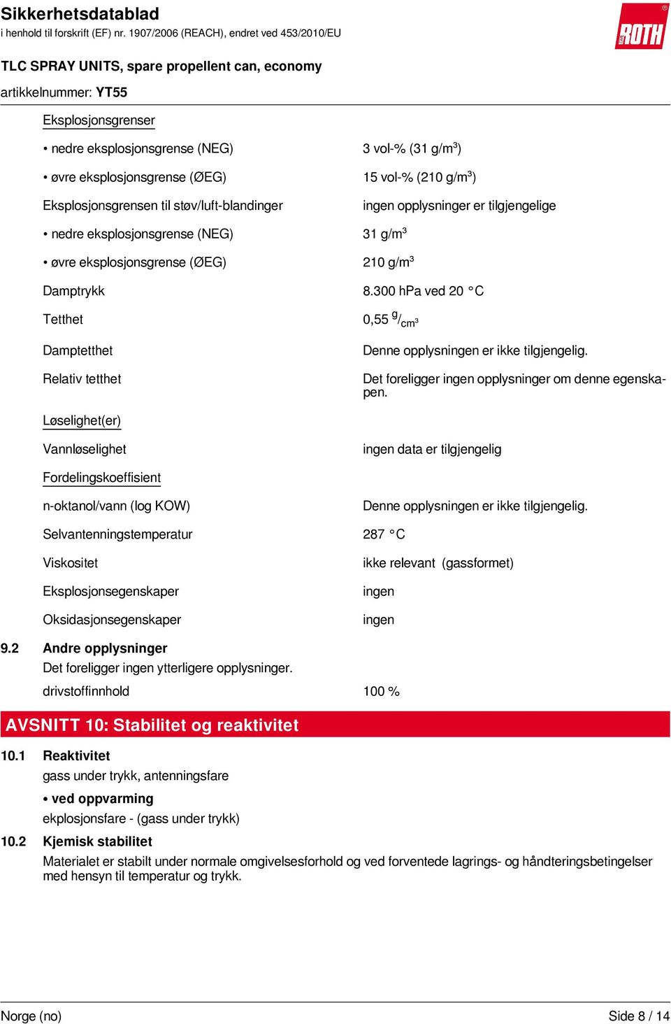 Det foreligger ingen opplysninger om denne egenskapen. Løselighet(er) Vannløselighet ingen data er tilgjengelig Fordelingskoeffisient n-oktanol/vann (log KOW) Denne opplysningen er ikke tilgjengelig.