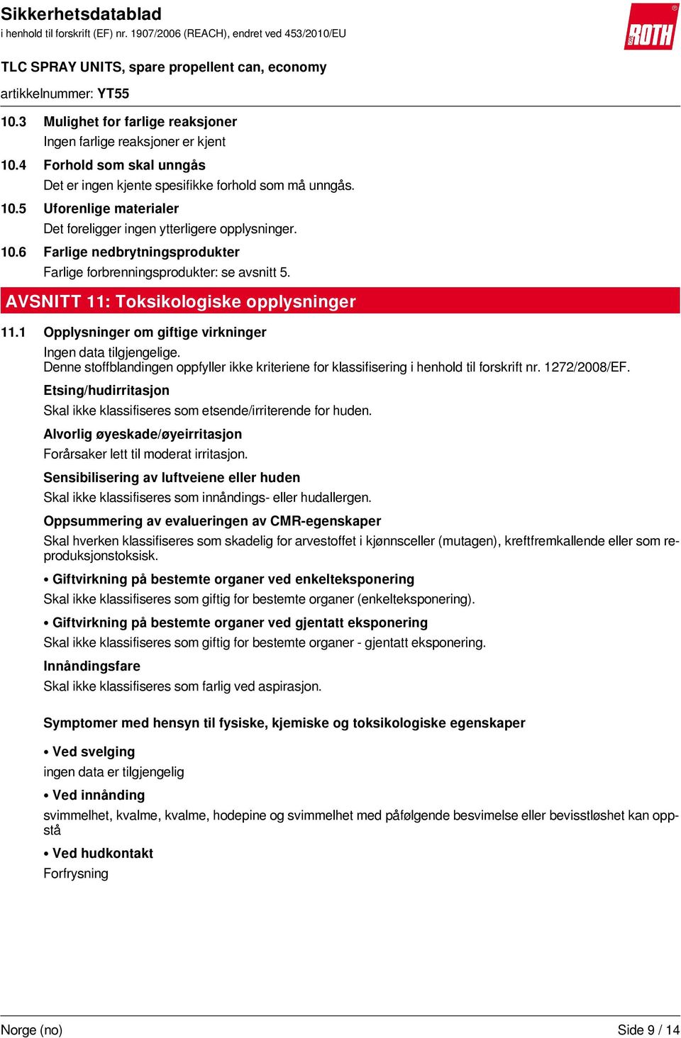 Denne stoffblandingen oppfyller ikke kriteriene for klassifisering i henhold til forskrift nr. 1272/2008/EF. Etsing/hudirritasjon Skal ikke klassifiseres som etsende/irriterende for huden.