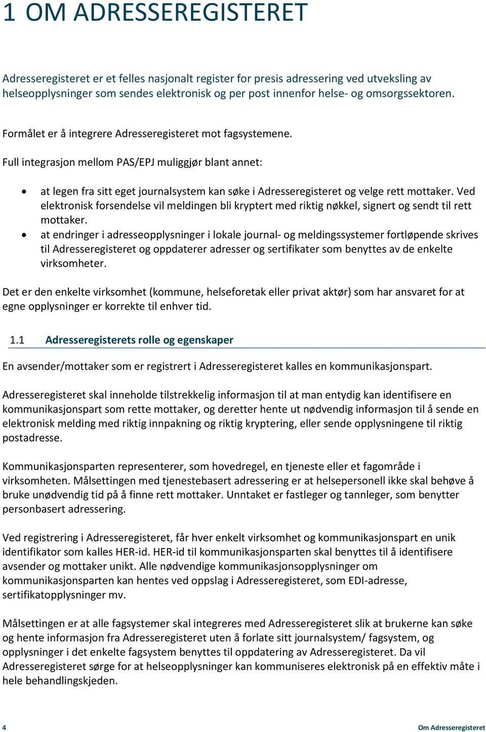 Full integrasjon mellom PAS/EPJ muliggjør blant annet: at legen fra sitt eget journalsystem kan søke i Adresseregisteret og velge rett mottaker.