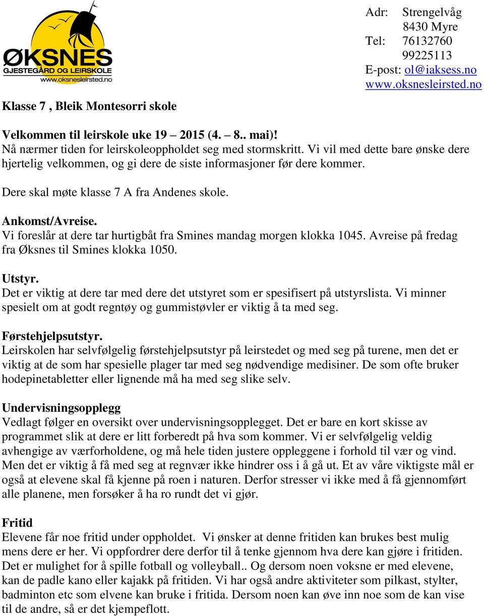 Dere skal møte klasse 7 A fra Andenes skole. Ankomst/Avreise. Vi foreslår at dere tar hurtigbåt fra Smines mandag morgen klokka 1045. Avreise på fredag fra Øksnes til Smines klokka 1050. Utstyr.