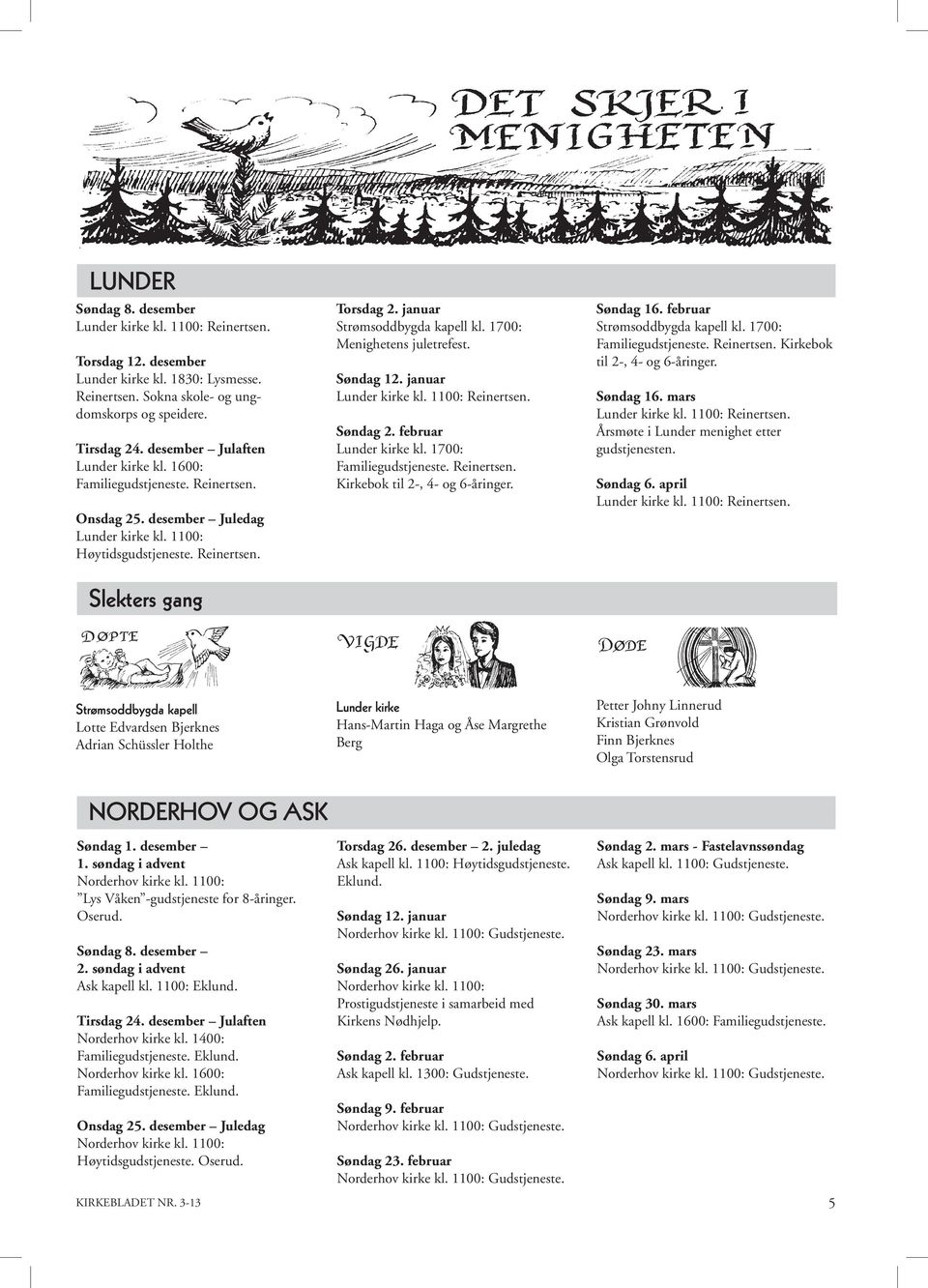 januar Strømsoddbygda kapell kl. 1700: Menighetens juletrefest. Søndag 12. januar Lunder kirke kl. 1100: Reinertsen. Søndag 2. februar Lunder kirke kl. 1700: Familiegudstjeneste. Reinertsen. Kirkebok til 2-, 4- og 6-åringer.