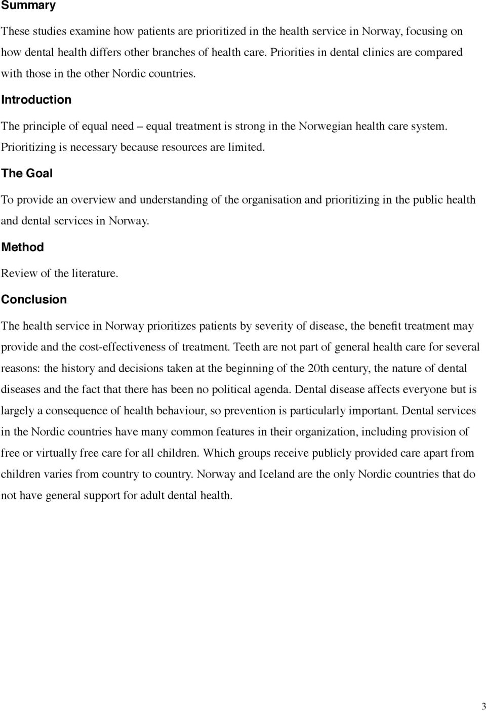 Prioritizing is necessary because resources are limited. The Goal To provide an overview and understanding of the organisation and prioritizing in the public health and dental services in Norway.