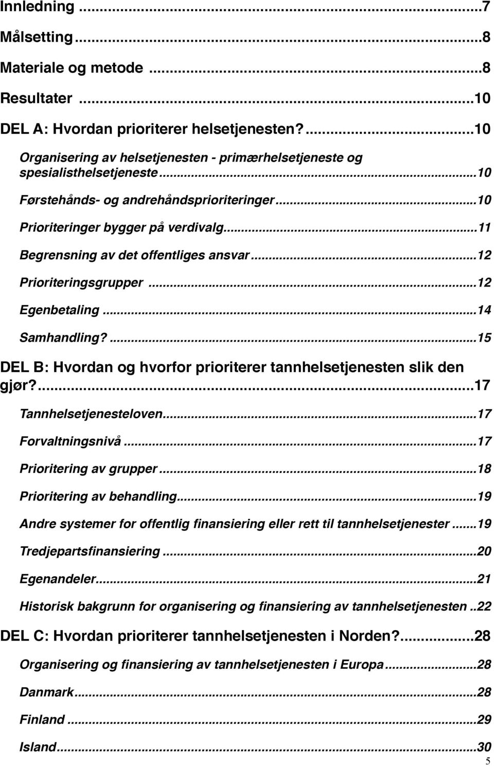 ... 15 DEL B: Hvordan og hvorfor prioriterer tannhelsetjenesten slik den gjør?... 17 Tannhelsetjenesteloven... 17 Forvaltningsnivå... 17 Prioritering av grupper... 18 Prioritering av behandling.