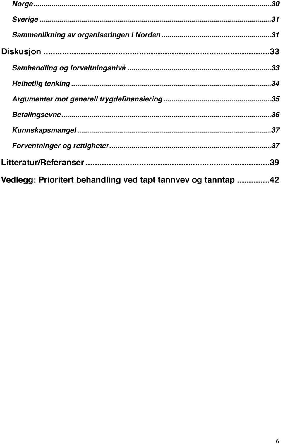 .. 34 Argumenter mot generell trygdefinansiering... 35 Betalingsevne... 36 Kunnskapsmangel.