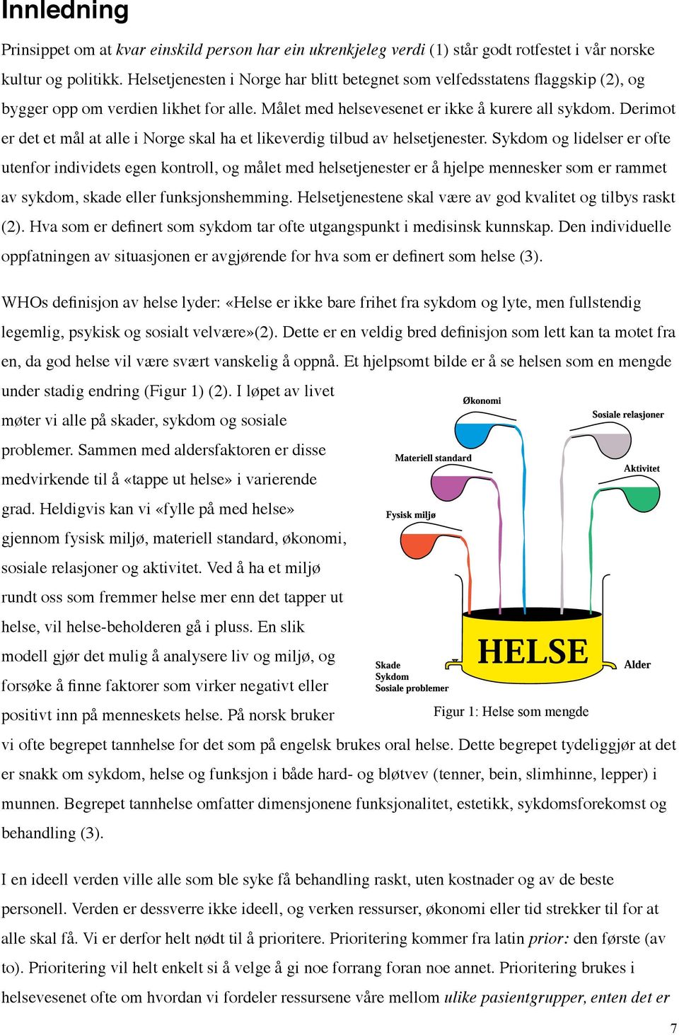 Derimot er det et mål at alle i Norge skal ha et likeverdig tilbud av helsetjenester.