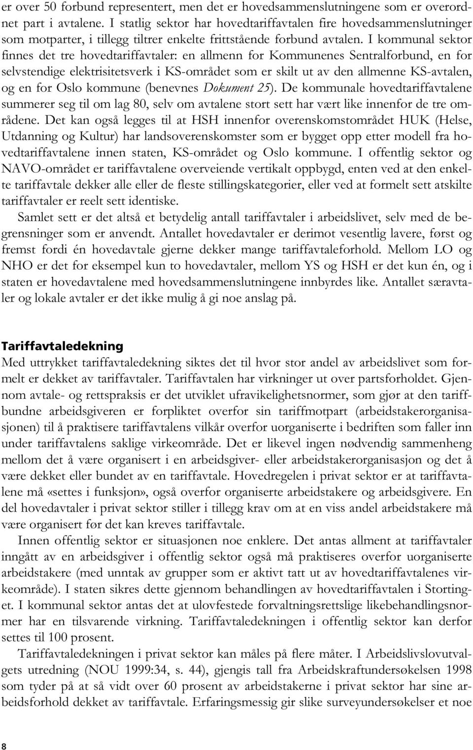 I kommunal sektor finnes det tre hovedtariffavtaler: en allmenn for Kommunenes Sentralforbund, en for selvstendige elektrisitetsverk i KS-området som er skilt ut av den allmenne KS-avtalen, og en for