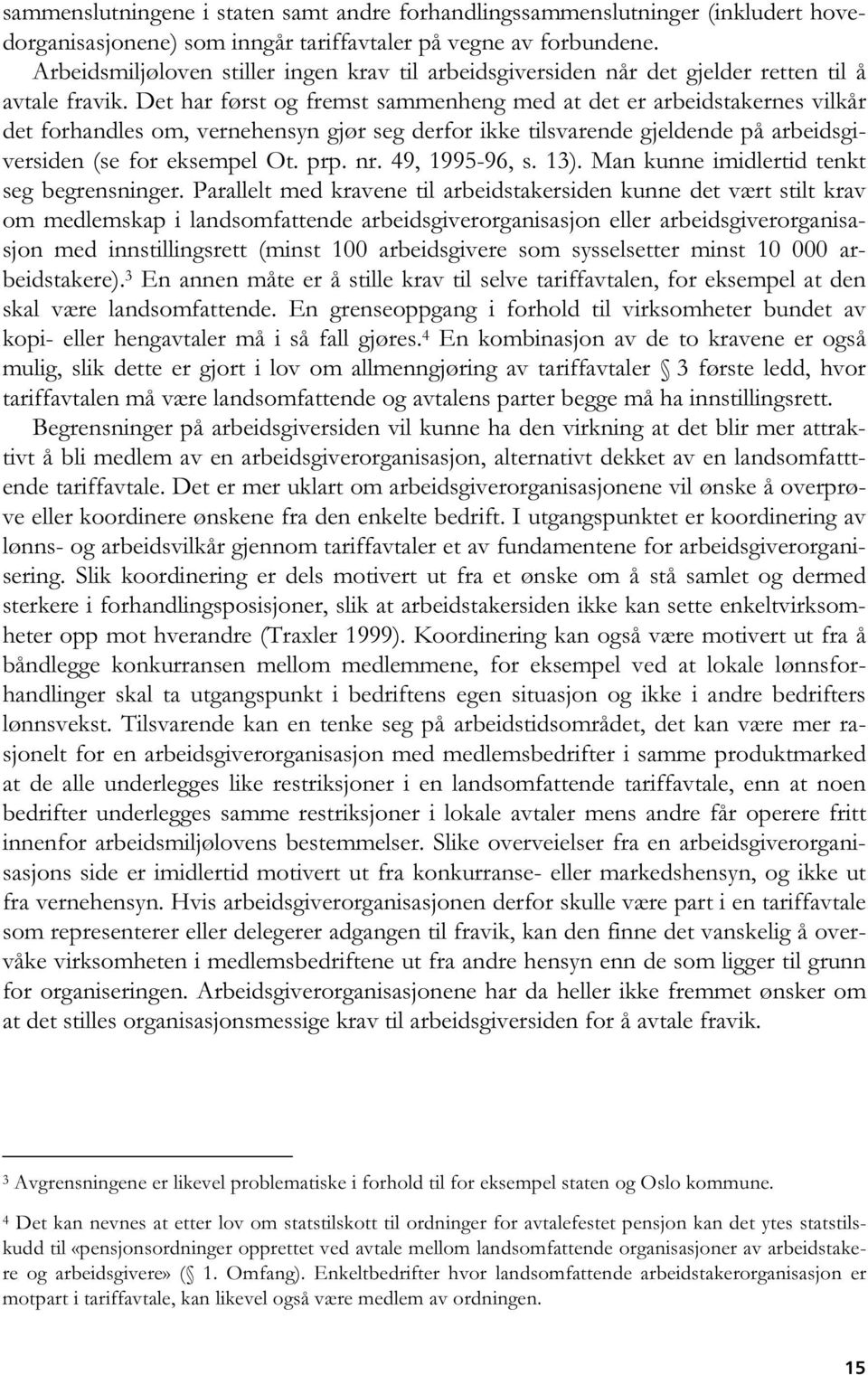 Det har først og fremst sammenheng med at det er arbeidstakernes vilkår det forhandles om, vernehensyn gjør seg derfor ikke tilsvarende gjeldende på arbeidsgiversiden (se for eksempel Ot. prp. nr.