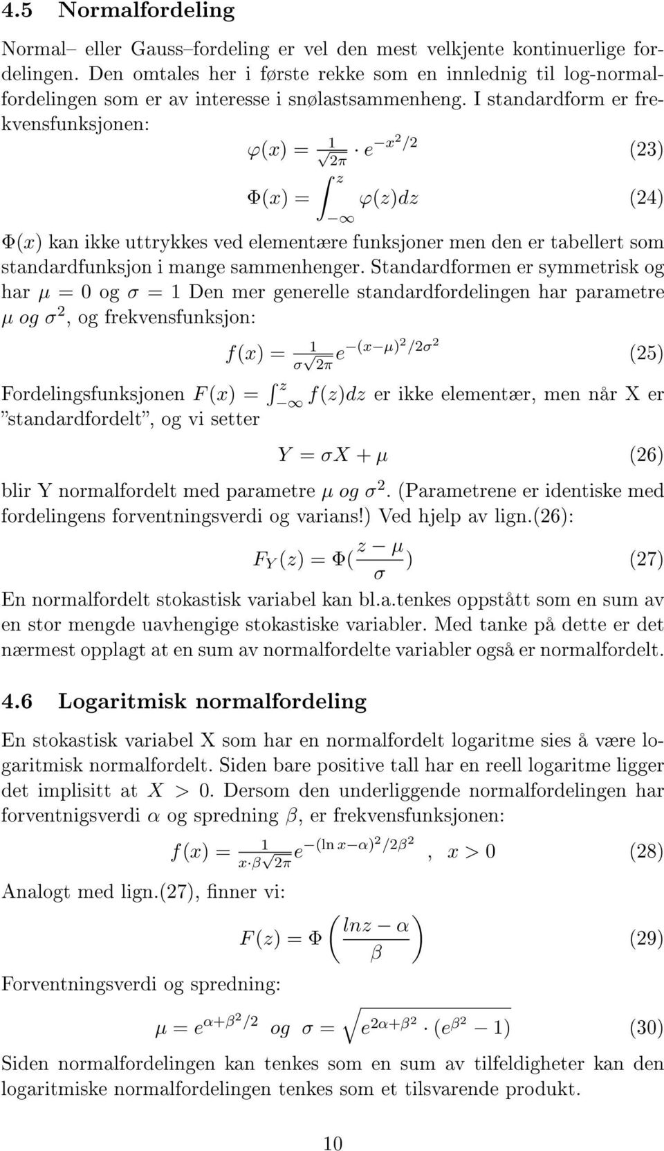 I standardform er frekvensfunksjonen: ϕ(x) = 1 2π e x2 /2 (23) Φ(x) = z ϕ(z)dz (24) Φ(x) kan ikke uttrykkes ved elementære funksjoner men den er tabellert som standardfunksjon i mange sammenhenger.