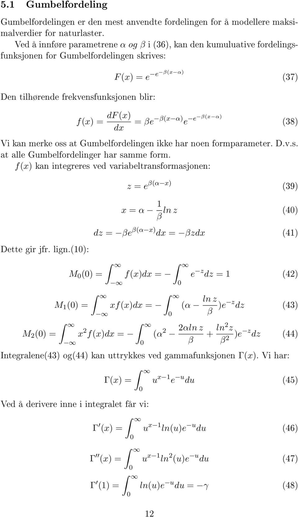 β(x α) e e β(x α) (38) Vi kan merke oss at Gumbelfordelingen ikke har noen formparameter. D.v.s. at alle Gumbelfordelinger har samme form.