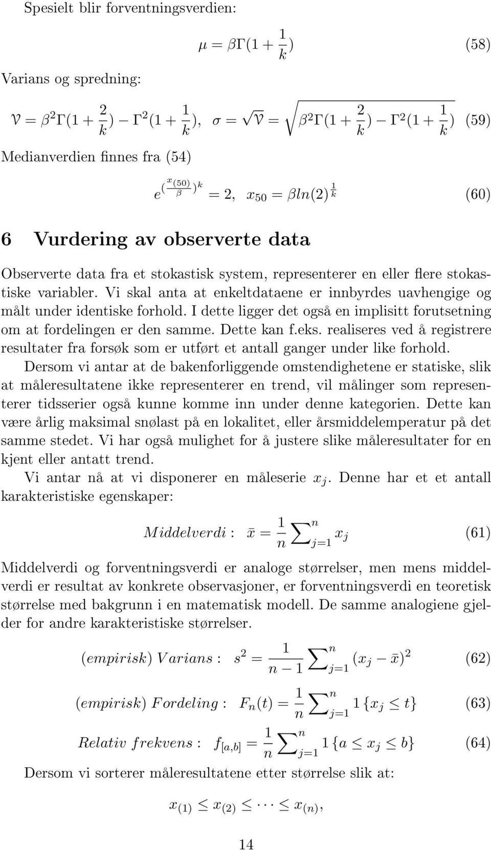 Vi skal anta at enkeltdataene er innbyrdes uavhengige og målt under identiske forhold. I dette ligger det også en implisitt forutsetning om at fordelingen er den samme. Dette kan f.eks.