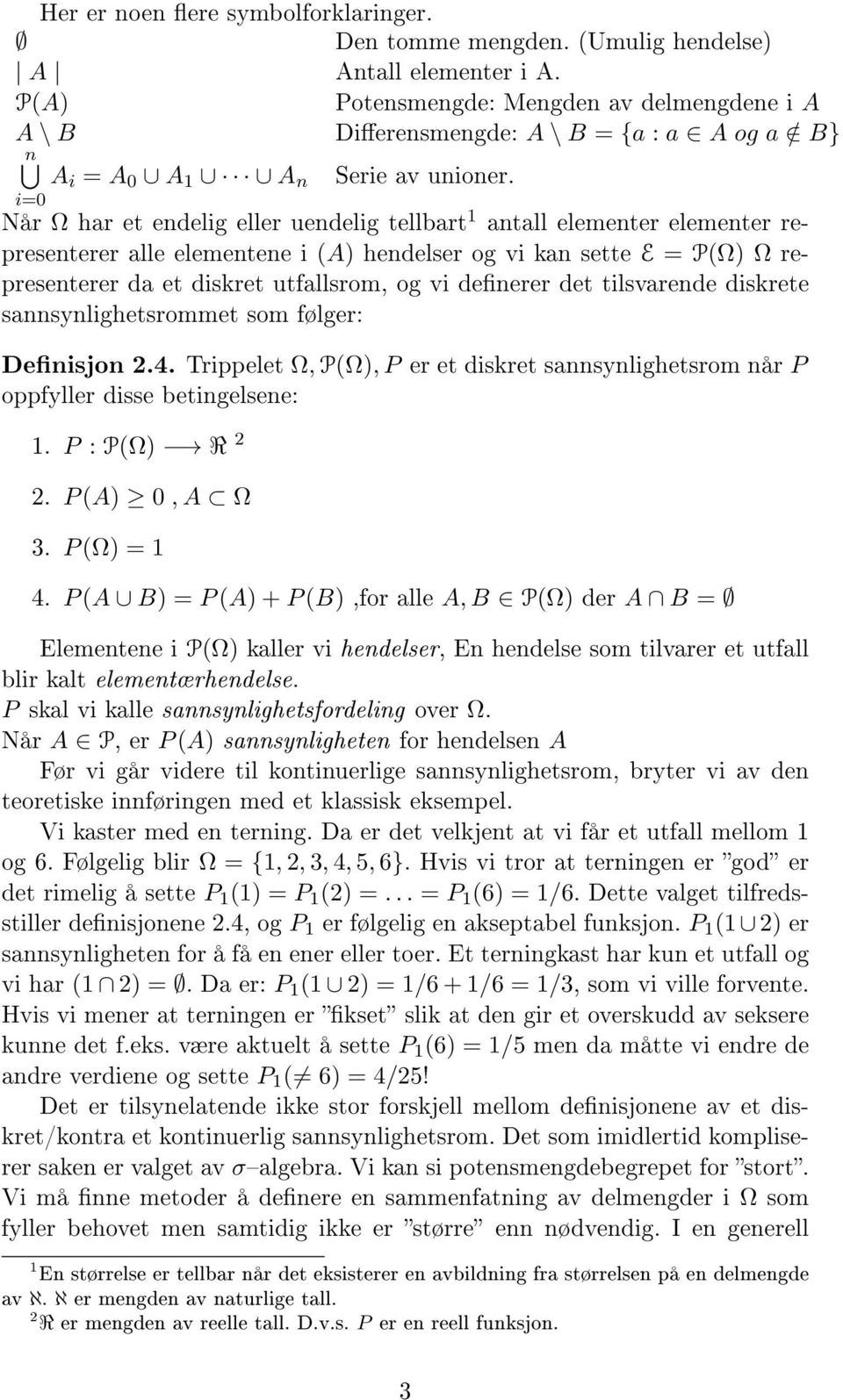 i= Når Ω har et endelig eller uendelig tellbart 1 antall elementer elementer representerer alle elementene i (A) hendelser og vi kan sette E = P(Ω) Ω representerer da et diskret utfallsrom, og vi