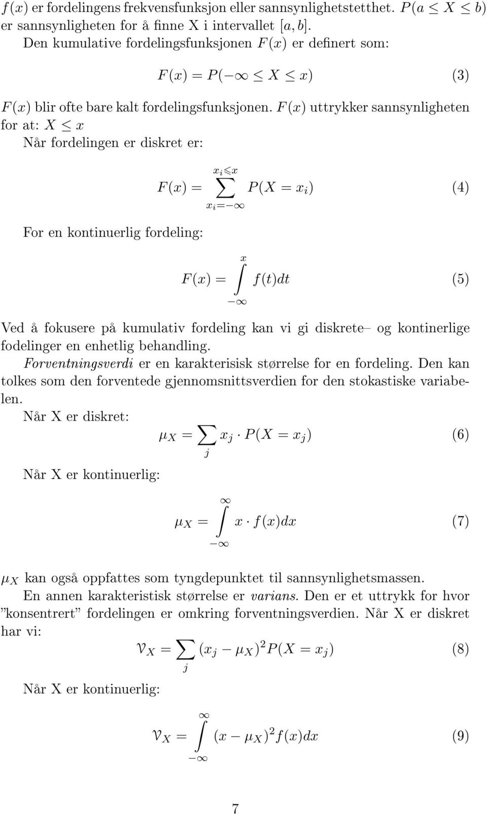 F (x) uttrykker sannsynligheten for at: X x Når fordelingen er diskret er: F (x) = For en kontinuerlig fordeling: x i x x i = P (X = x i ) (4) F (x) = x f(t)dt (5) Ved å fokusere på kumulativ