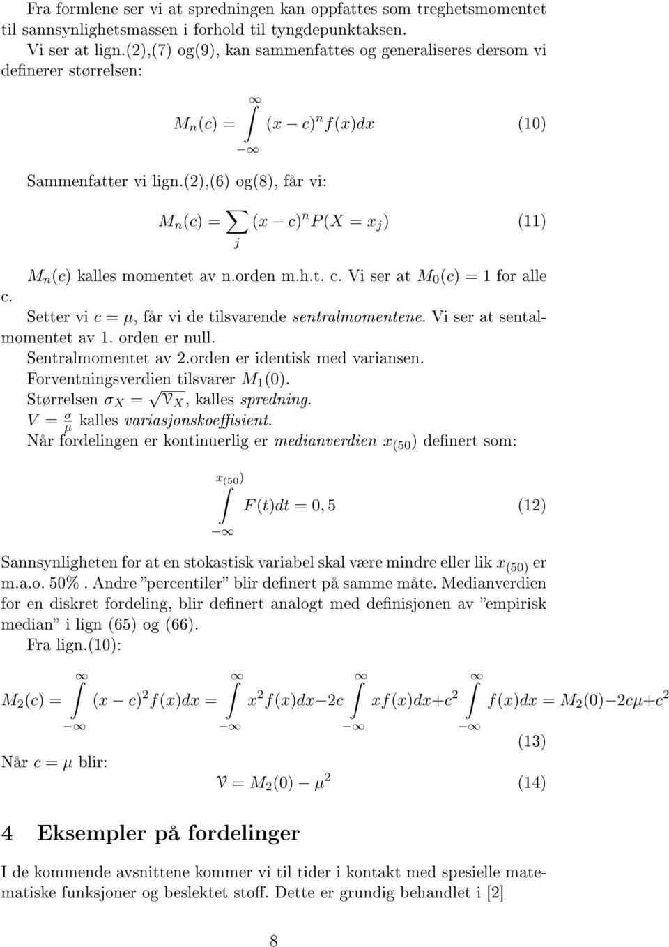 (2),(6) og(8), får vi: (x c) n f(x)dx (1) M n (c) = j (x c) n P (X = x j ) (11) M n (c) kalles momentet av n.orden m.h.t. c. Vi ser at M (c) = 1 for alle c.