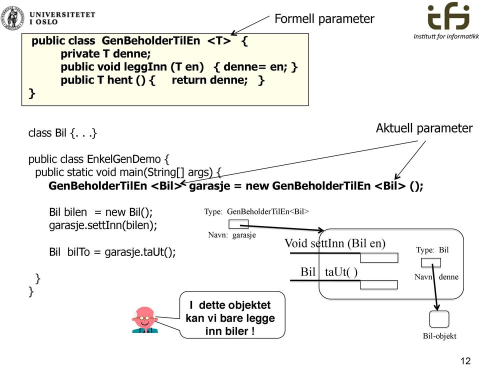 .. Aktuell parameter public class EnkelGenDemo { public static void main(string[] args) { GenBeholderTilEn <Bil> garasje = new