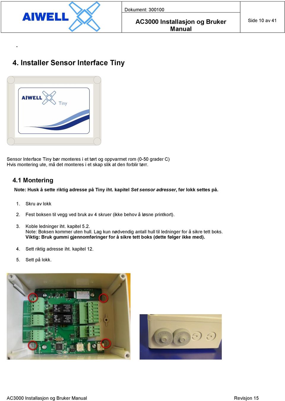 forblir tørr. 4.1 Montering Note: Husk å sette riktig adresse på Tiny iht. kapitel Set sensor adresser, før lokk settes på. 1. Skru av lokk 2.