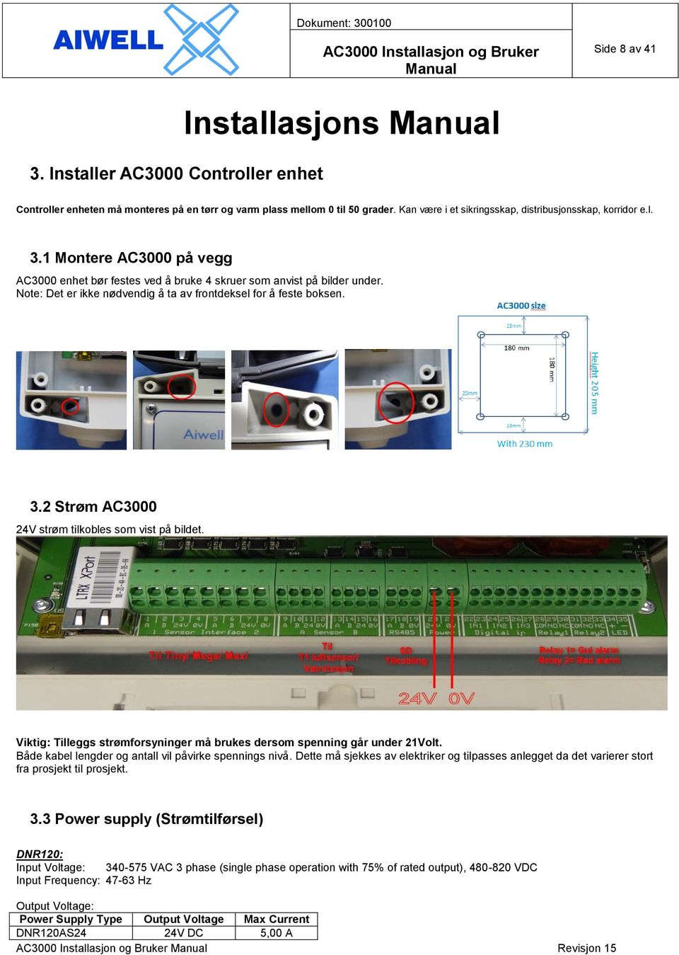 Note: Det er ikke nødvendig å ta av frontdeksel for å feste boksen. 3.2 Strøm AC3000 24V strøm tilkobles som vist på bildet.