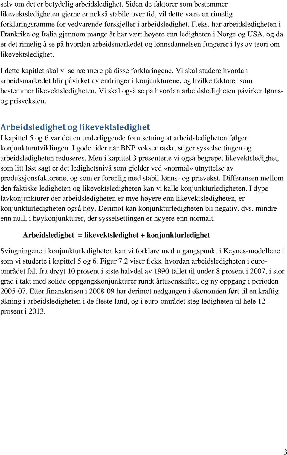 har arbeidsledigheten i Frankrike og Italia gjennom mange år har vært høyere enn ledigheten i Norge og USA, og da er det rimelig å se på hvordan arbeidsmarkedet og lønnsdannelsen fungerer i lys av