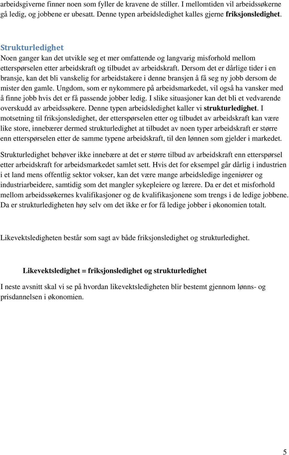 Dersom det er dårlige tider i en bransje, kan det bli vanskelig for arbeidstakere i denne bransjen å få seg ny jobb dersom de mister den gamle.