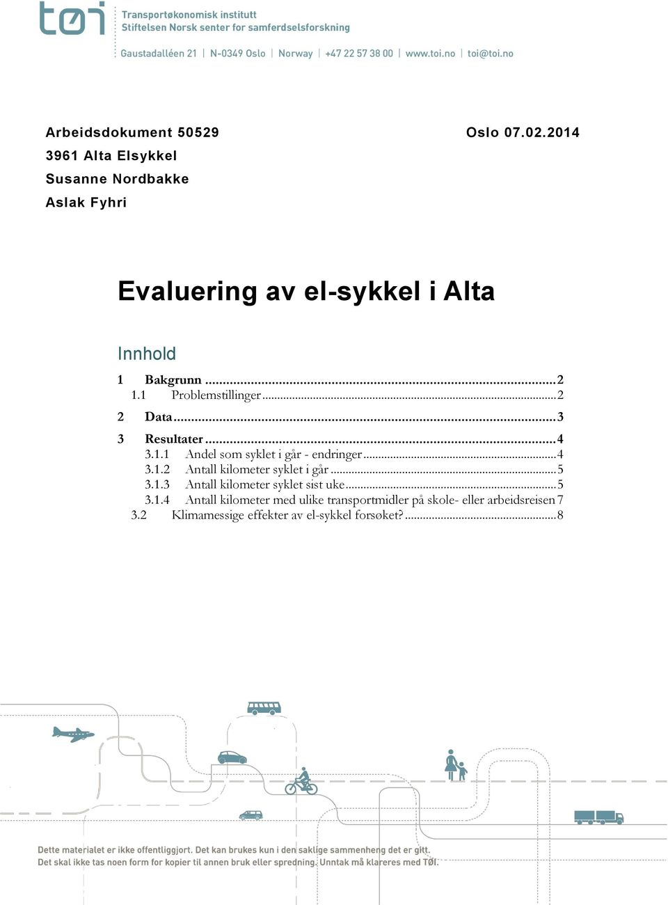 1 Problemstillinger... 2 2 Data... 3 3 Resultater... 4 3.1.1 Andel som syklet i går - endringer... 4 3.1.2 Antall kilometer syklet i går.