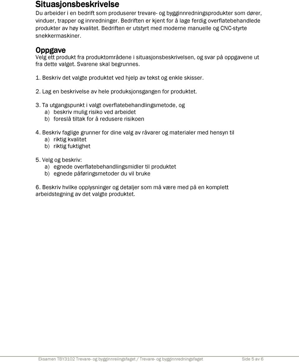 Oppgave Velg ett produkt fra produktområdene i situasjonsbeskrivelsen, og svar på oppgavene ut fra dette valget. Svarene skal begrunnes. 1.