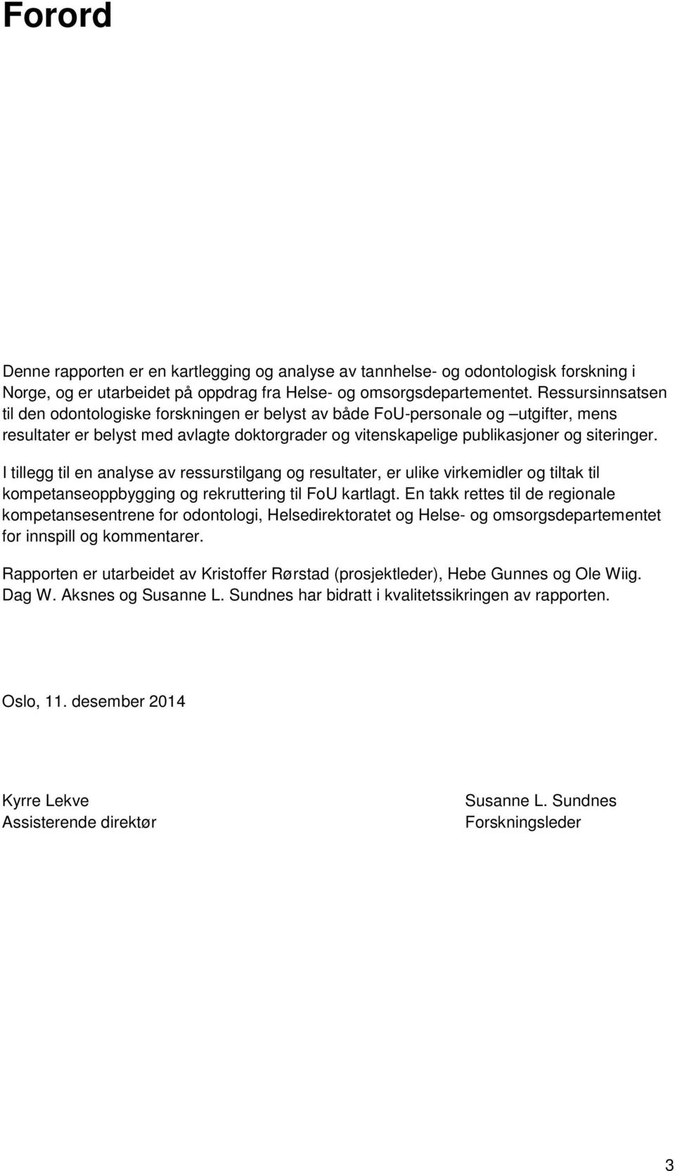 I tillegg til en analyse av ressurstilgang og resultater, er ulike virkemidler og tiltak til kompetanseoppbygging og rekruttering til FoU kartlagt.