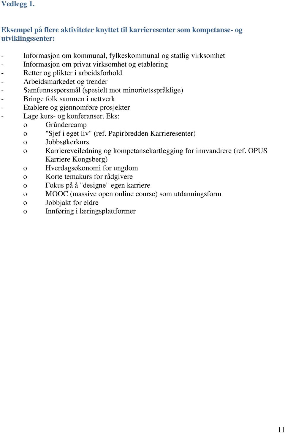 etablering - Retter og plikter i arbeidsforhold - Arbeidsmarkedet og trender - Samfunnsspørsmål (spesielt mot minoritetsspråklige) - Bringe folk sammen i nettverk - Etablere og gjennomføre prosjekter