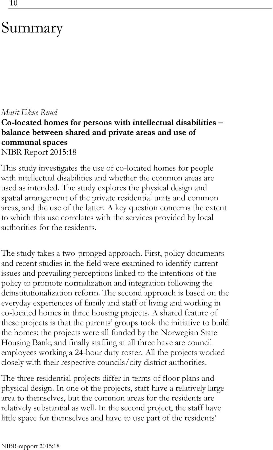 The study explores the physical design and spatial arrangement of the private residential units and common areas, and the use of the latter.