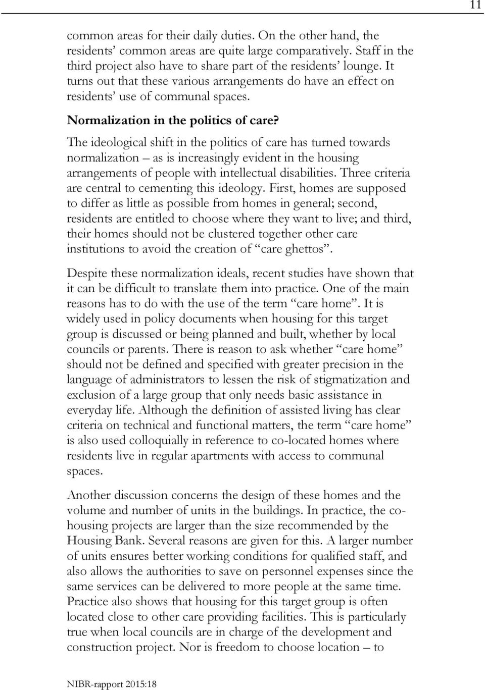 The ideological shift in the politics of care has turned towards normalization as is increasingly evident in the housing arrangements of people with intellectual disabilities.