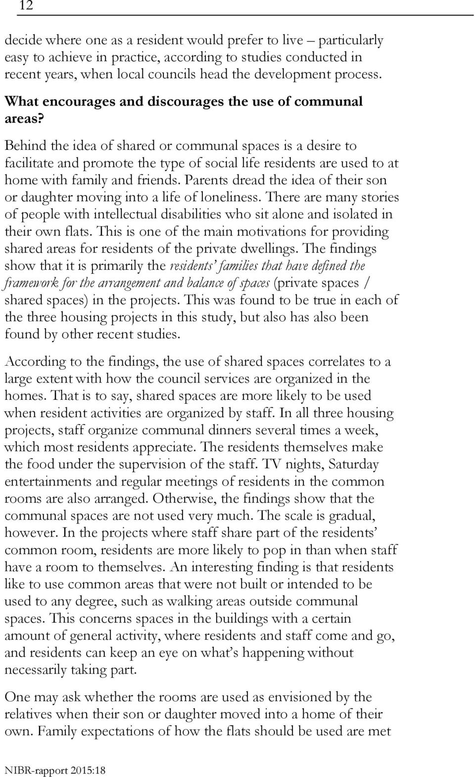 Behind the idea of shared or communal spaces is a desire to facilitate and promote the type of social life residents are used to at home with family and friends.