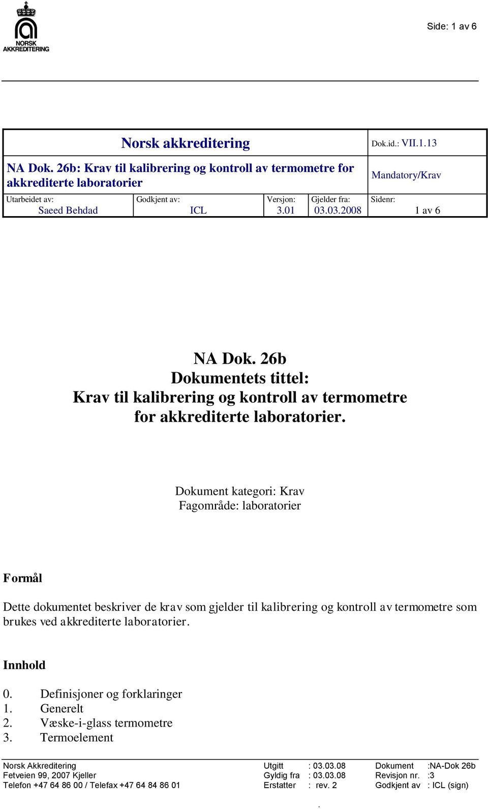 Dokument kategori: Krav Fagområde: laboratorier Formål Dette dokumentet beskriver de krav som gjelder til kalibrering og kontroll av termometre som brukes ved. Innhold 0.