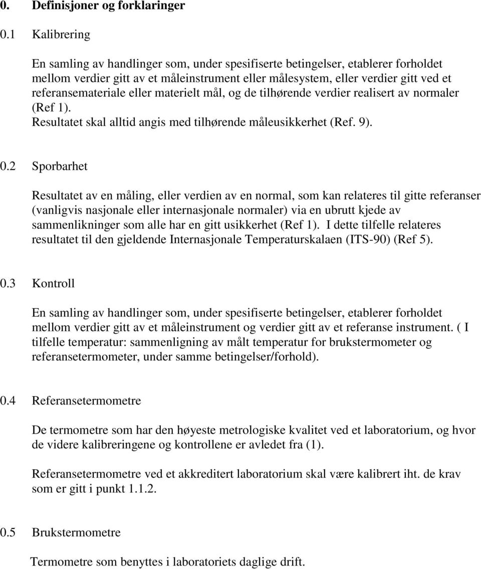 eller materielt mål, og de tilhørende verdier realisert av normaler (Ref 1). Resultatet skal alltid angis med tilhørende måleusikkerhet (Ref. 9). 0.