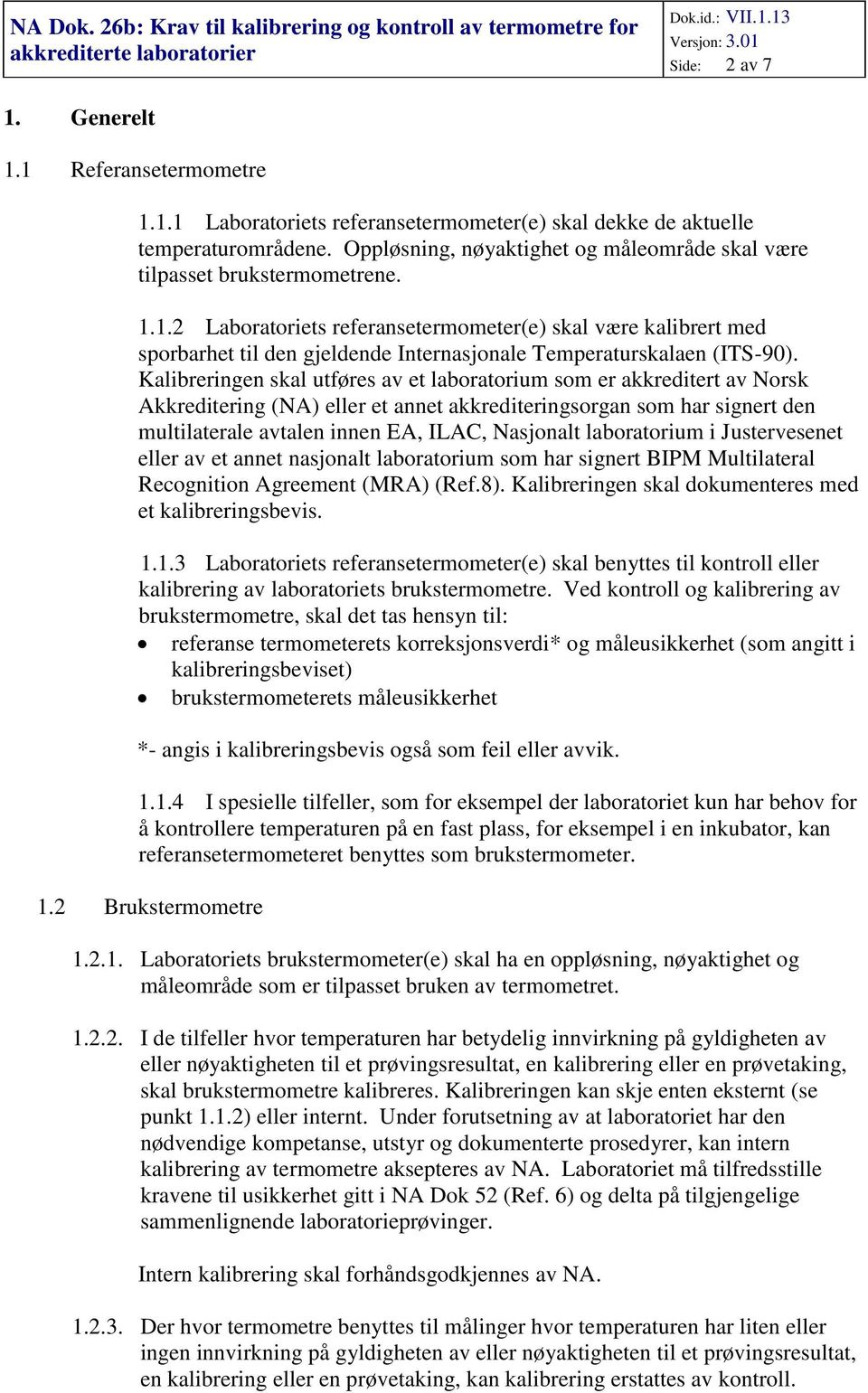 1.2 Laboratoriets referansetermometer(e) skal være kalibrert med sporbarhet til den gjeldende Internasjonale Temperaturskalaen (ITS-90).