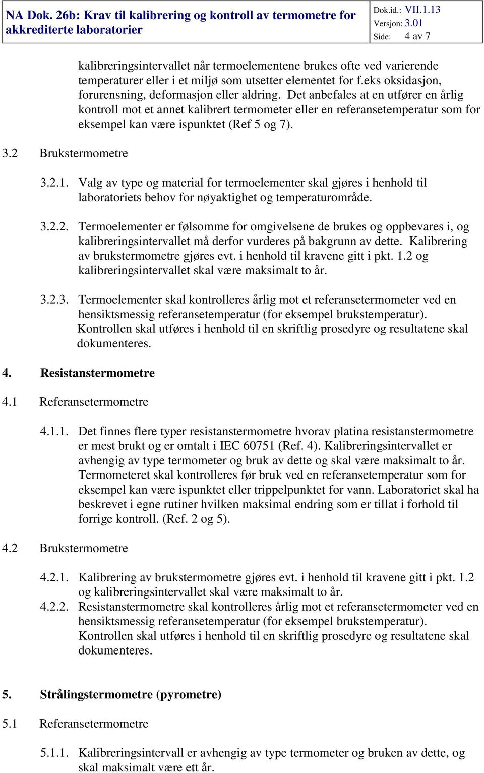 Det anbefales at en utfører en årlig kontroll mot et annet kalibrert termometer eller en referansetemperatur som for eksempel kan være ispunktet (Ref 5 og 7). 3.2.1.