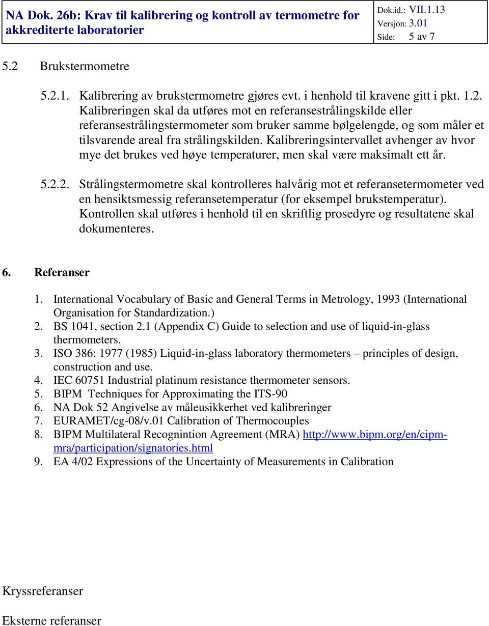 2. Strålingstermometre skal kontrolleres halvårig mot et referansetermometer ved en hensiktsmessig referansetemperatur (for eksempel brukstemperatur).