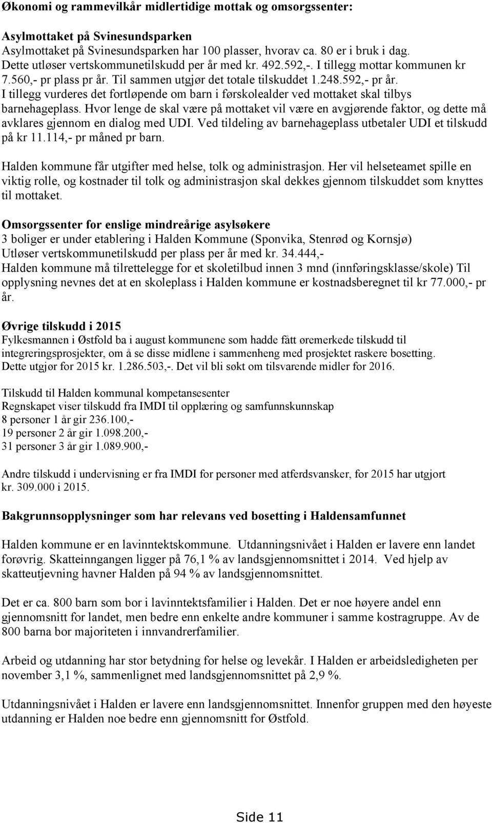 I tillegg vurderes det fortløpende om barn i førskolealder ved mottaket skal tilbys barnehageplass.