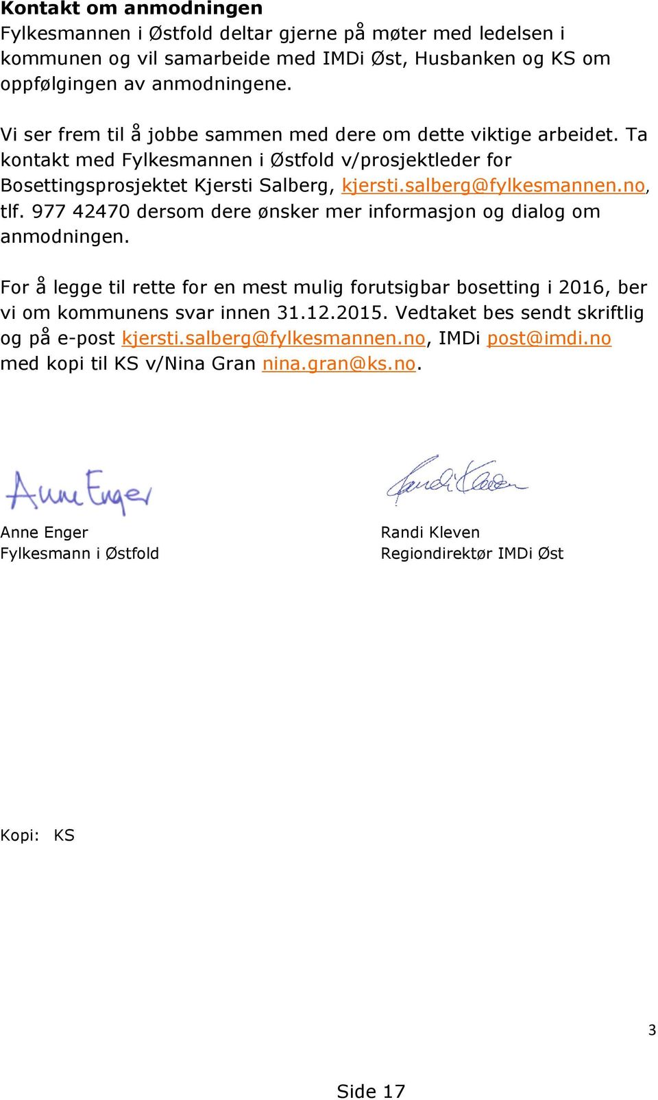 no, tlf. 977 42470 dersom dere ønsker mer informasjon og dialog om anmodningen. For å legge til rette for en mest mulig forutsigbar bosetting i 2016, ber vi om kommunens svar innen 31.12.2015.