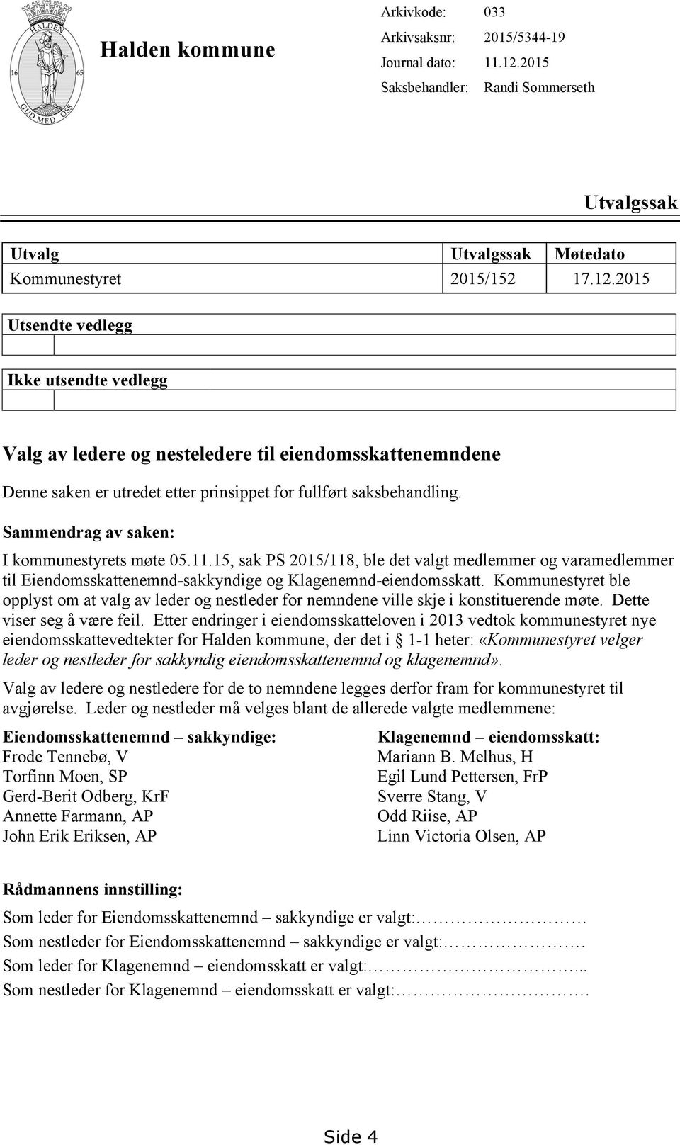 2015 Utsendte vedlegg Ikke utsendte vedlegg Valg av ledere og nesteledere til eiendomsskattenemndene Denne saken er utredet etter prinsippet for fullført saksbehandling.