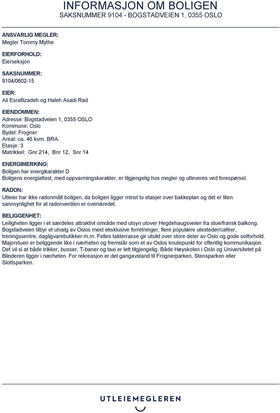 Etasje: 3 Matrikkel: Gnr 214, Bnr 12, Snr 14 ENERGIMERKING: Boligen har energikarakter D Boligens energiattest, med oppvarmingskarakter, er tilgjengelig hos megler og utleveres ved forespørsel.