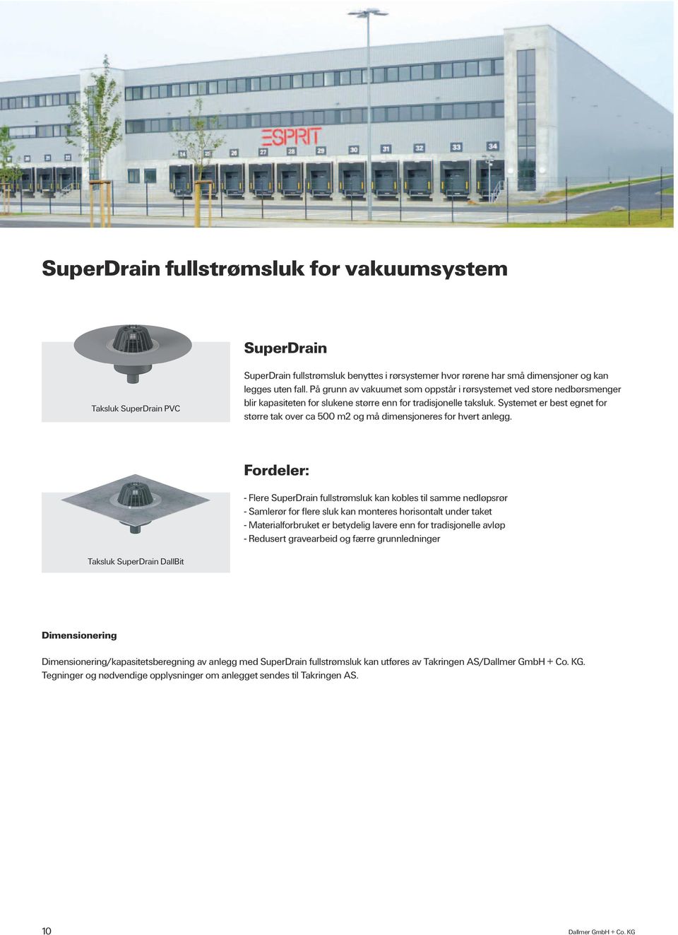 Systemet er best egnet for større tak over ca 500 m2 og må dimensjoneres for hvert anlegg.