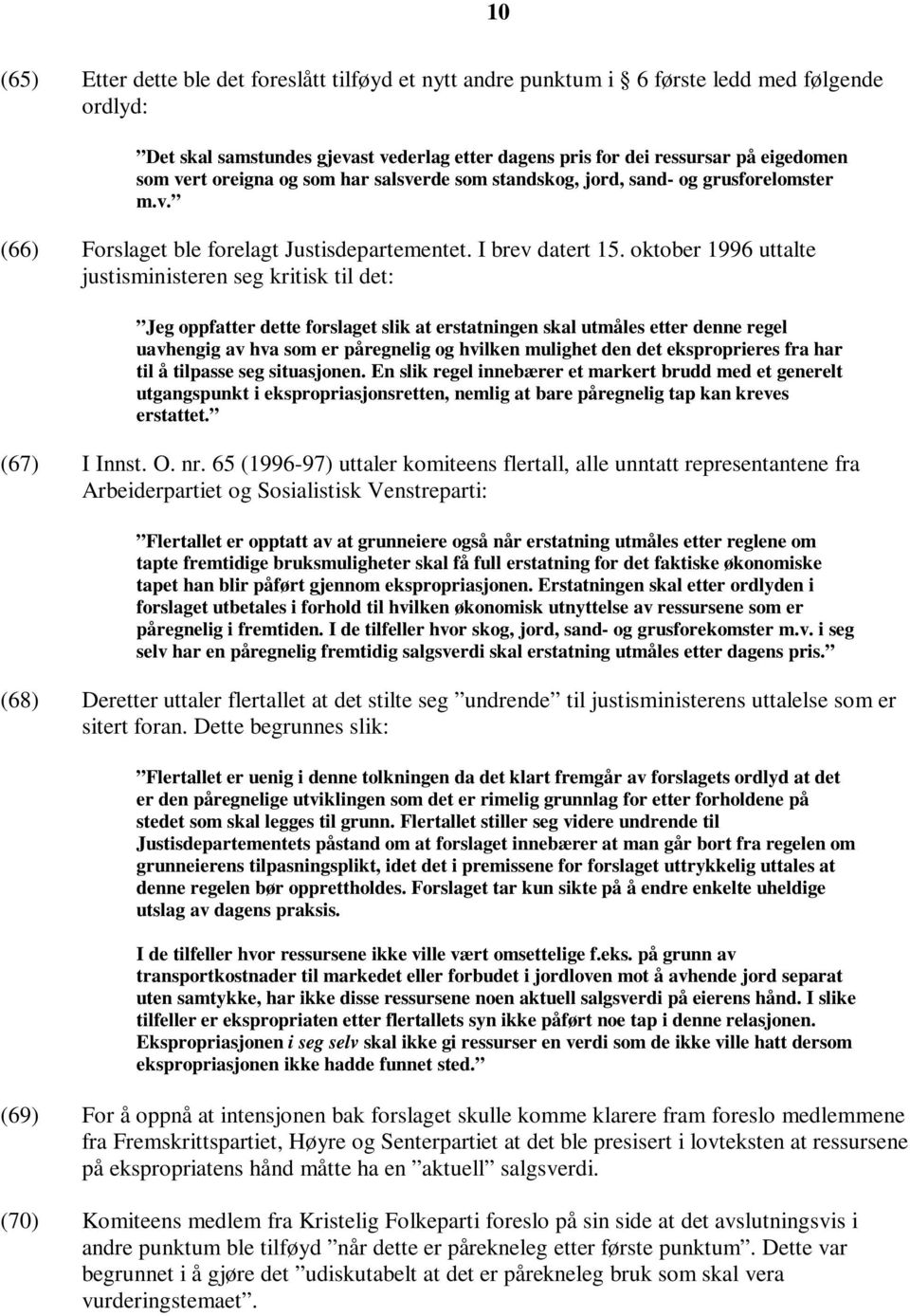 oktober 1996 uttalte justisministeren seg kritisk til det: Jeg oppfatter dette forslaget slik at erstatningen skal utmåles etter denne regel uavhengig av hva som er påregnelig og hvilken mulighet den