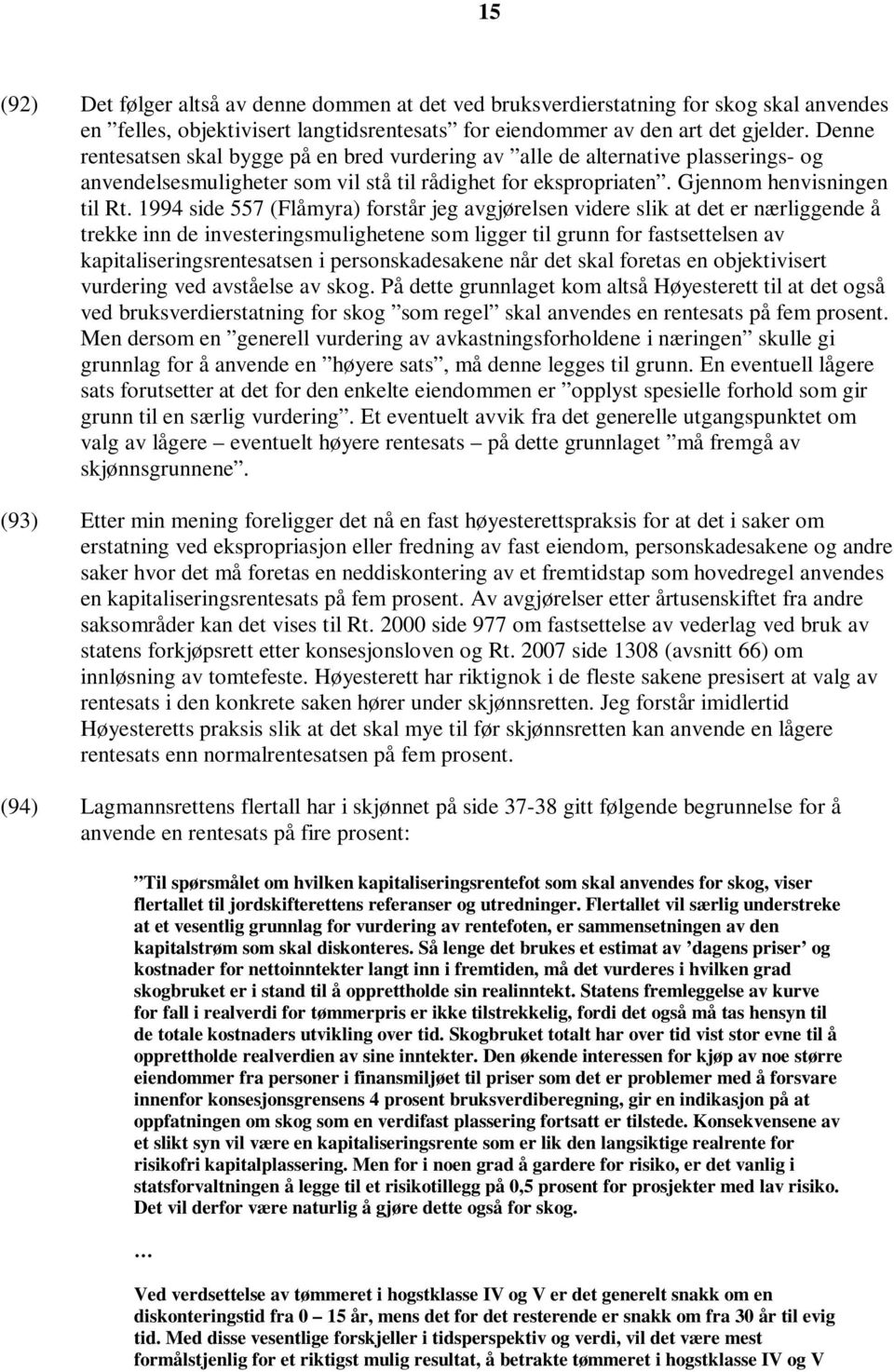 1994 side 557 (Flåmyra) forstår jeg avgjørelsen videre slik at det er nærliggende å trekke inn de investeringsmulighetene som ligger til grunn for fastsettelsen av kapitaliseringsrentesatsen i