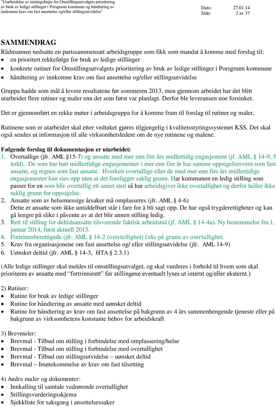 ledige stillinger i Porsgrunn kommune håndtering av innkomne krav om fast ansettelse og/eller stillingsutvidelse Gruppa hadde som mål å levere resultatene før sommeren 2013, men gjennom arbeidet har